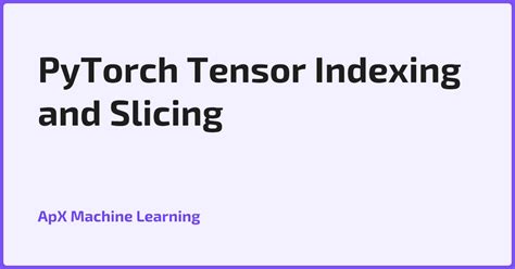 PyTorch Tensor Indexing and Slicing