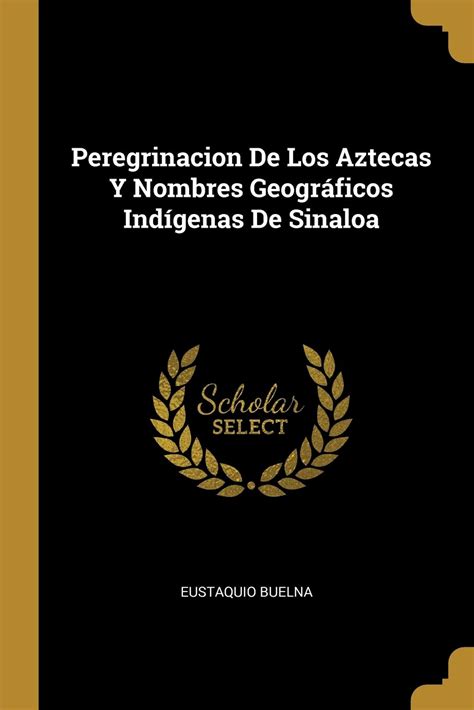 Buy Peregrinacion De Los Aztecas Y Nombres Geogrficos Indgenas De ...
