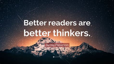 James Patterson Quote: “Better readers are better thinkers.” (10 ...