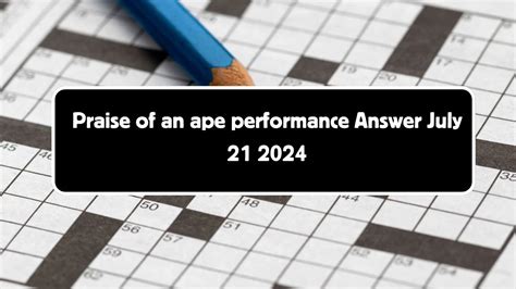Praise of an ape performance Crossword Clue Puzzle Answer from July 21 ...