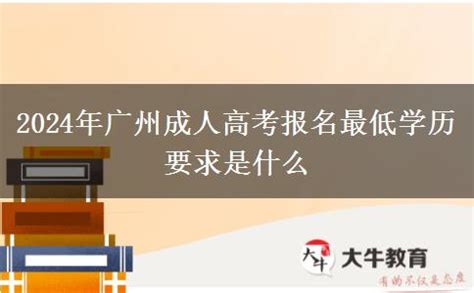 2024年广州成人高考报名最低学历要求是什么_大牛教育成考网