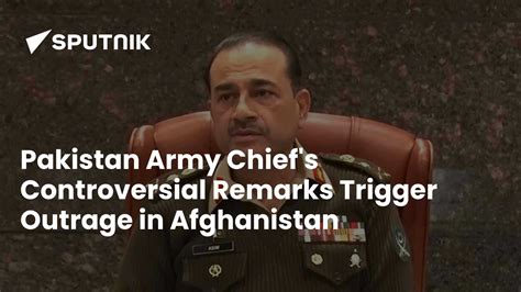 Pakistan Army Chief's Controversial Remarks Triggers Outrage in Afghanistan