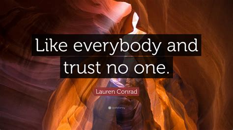 Lauren Conrad Quote: “Like everybody and trust no one.”