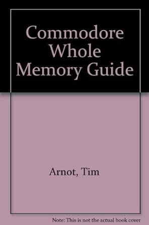 Commodore Whole Memory Guide : Arnot, Tim: Amazon.in: Books