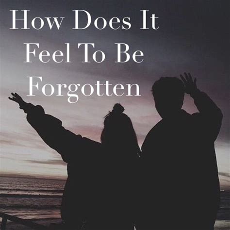 How Does It Feel To Be Forgotten Makna