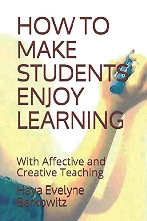 Buy How to Make Students Enjoy Learning: With Affective and Creative ...