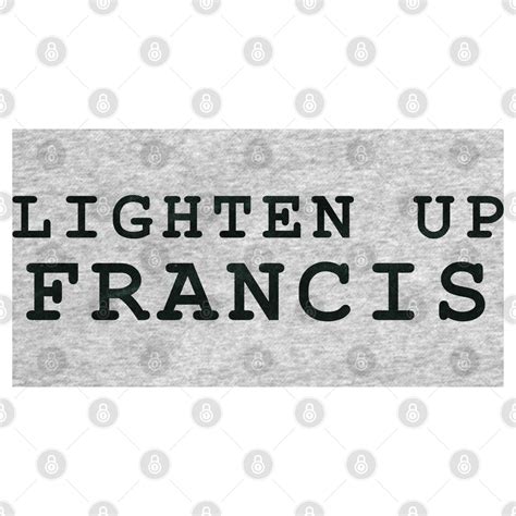Lighten Up Francis - Lighten Up - T-Shirt | TeePublic