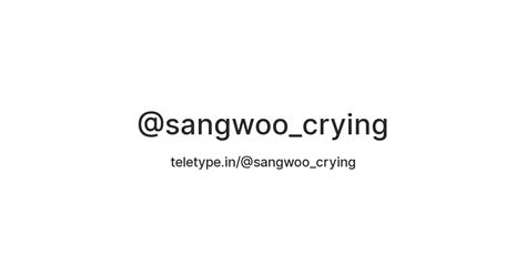 @sangwoo_crying — Teletype