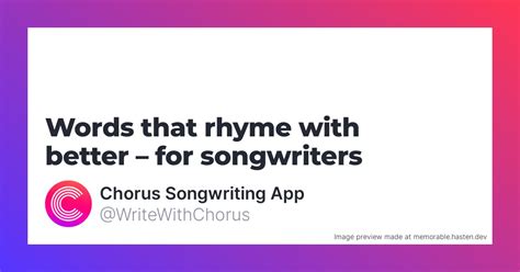108 Words that rhyme with better for Songwriters - Chorus Songwriting App