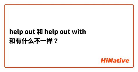 "help out" 和 "help out with " 和有什么不一样？ | HiNative