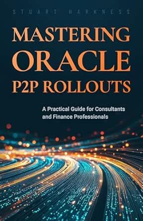 Mastering Oracle P2P Rollouts: A Practical Guide for Consultants and ...