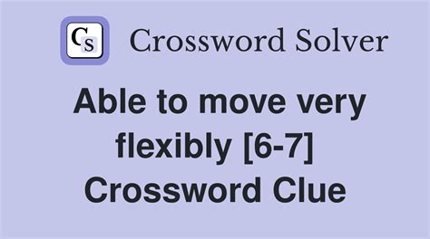 Able to move very flexibly [6-7] - Crossword Clue Answers - Crossword ...
