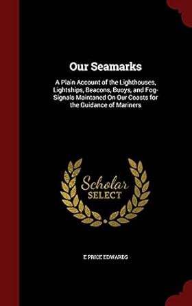 Buy Our Seamarks: A Plain Account of the Lighthouses, Lightships ...