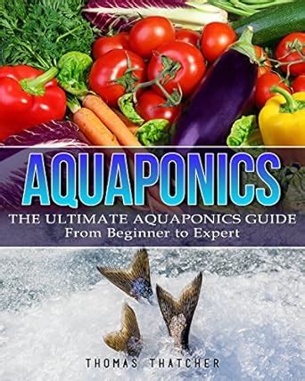 Aquaponics: The Ultimate Aquaponics Guide - From Beginner To Expert ...