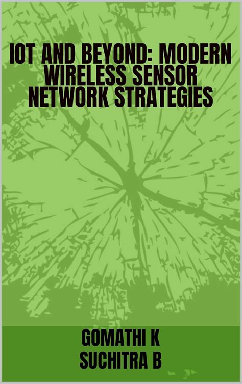 IOT AND BEYOND: MODERN WIRELESS SENSOR NETWORK STRATEGIES eBook : K ...