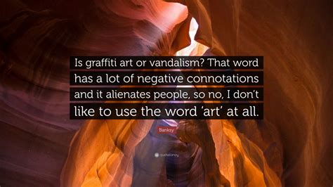 Banksy Quote: “Is graffiti art or vandalism? That word has a lot of ...