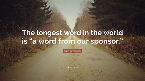 Sam Levenson Quote: “The longest word in the world is “a word from our ...