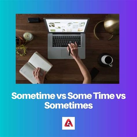 Sometime vs Some Time vs Sometimes: Difference and Comparison