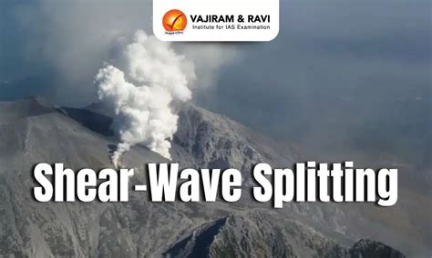 Shear Wave Splitting, Significance, Latest News