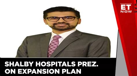 Shanay Vikram Shah of Shalby Hospitals on expansion plans amid COVID-19 ...
