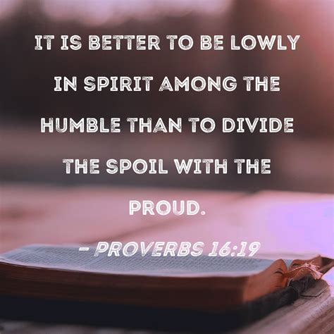 Proverbs 16:19 It is better to be lowly in spirit among the humble than ...