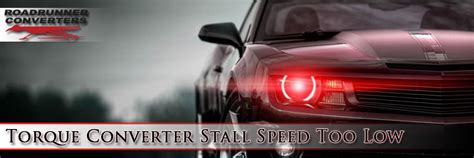 Torque Converter Stall Speed Too Low - Roadrunner Converters