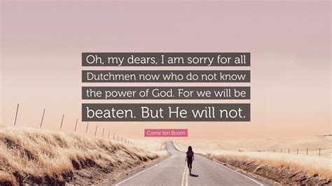 Corrie ten Boom Quote: "Oh, my dears, I am sorry for all Dutchmen now ...