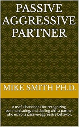 PASSIVE AGGRESSIVE PARTNER: A useful handbook for recognizing ...