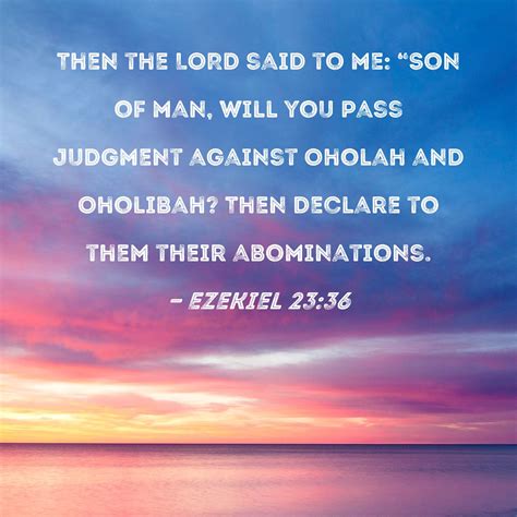 Ezekiel 23:36 Then the LORD said to me: "Son of man, will you pass ...