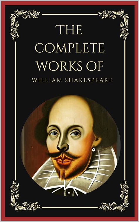The Complete Works Of William Shakespeare: Illustrated. Including Romeo and Juliet; Macbeth, a ...
