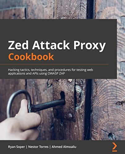 Zed Attack Proxy Cookbook: Hacking tactics, techniques, and procedures ...