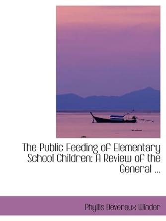 The Public Feeding of Elementary School Children: A Review of the ...