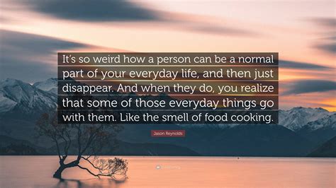 Jason Reynolds Quote: "It's so weird how a person can be a normal part ...