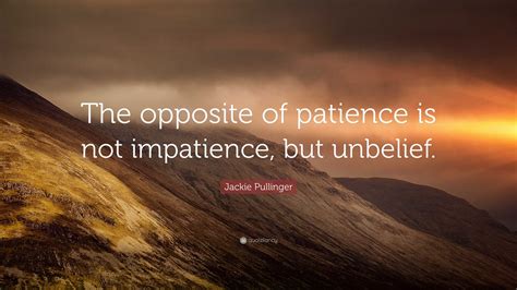 Jackie Pullinger Quote: “The opposite of patience is not impatience ...