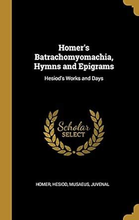 Buy Homer's Batrachomyomachia, Hymns and Epigrams: Hesiod's Works and ...