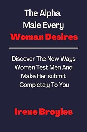 The Alpha Male Every Woman Desires: Discover The New Ways Women Test ...