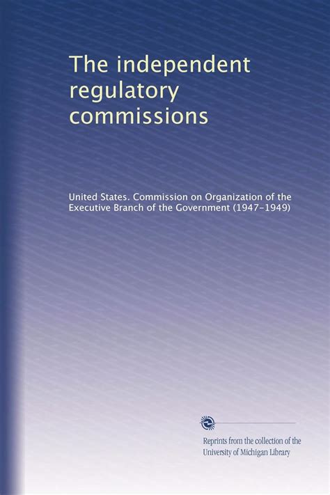 The independent regulatory commissions : United States. Commission on ...