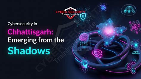 Cybersecurity in Chhattisgarh | Emerging from the Shadows - Cyber ...