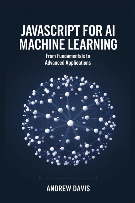 Buy JavaScript for AI and Machine: Learning From Fundamentals to ...