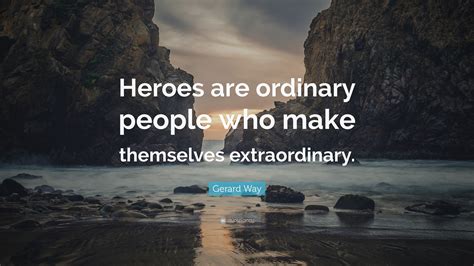 Gerard Way Quote: “Heroes are ordinary people who make themselves ...
