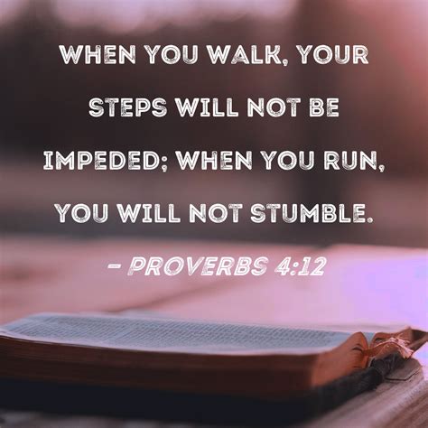 Proverbs 4:12 When you walk, your steps will not be impeded; when you ...