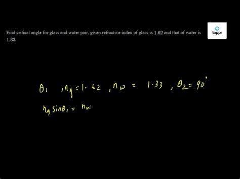 Find critical angle for glass and water pair, given refractive index of ...