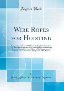 Wire Ropes for Hoisting: Being a Compilation of All Matters Dealing ...