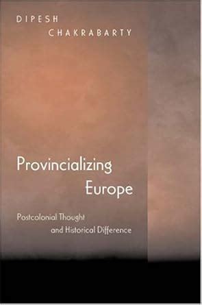 Provincializing Europe – Postcolonial Thought & Historical Difference ...