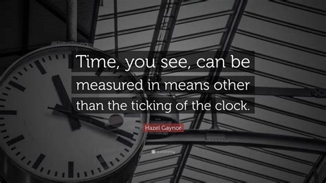 Hazel Gaynor Quote: “Time, you see, can be measured in means other than ...