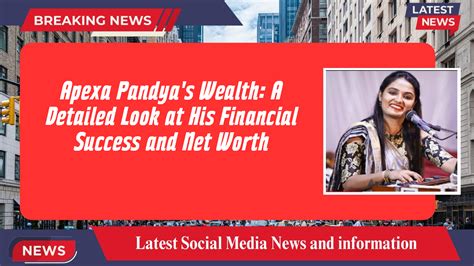 Apexa Pandya's Wealth: A Detailed Look at His Financial Success and Net ...
