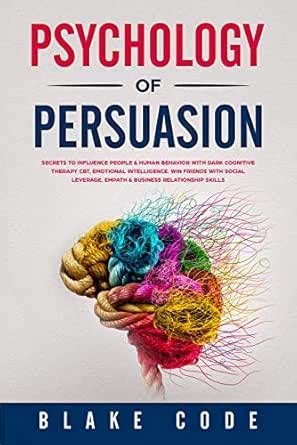 Psychology of Persuasion: Secrets to Influence People & Human Behavior ...