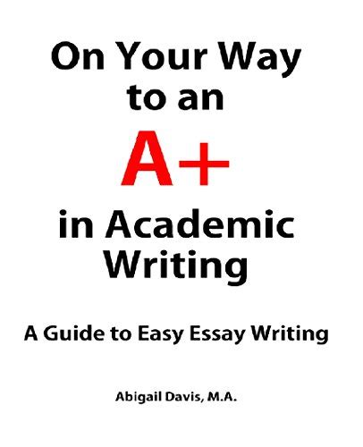 On Your Way to an A+ in Academic Writing: A Guide to Easy Essay Writing ...