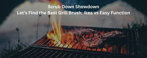 Scrub Down Showdown - Finding the Best Grill Brush: Ikea vs Easy Function