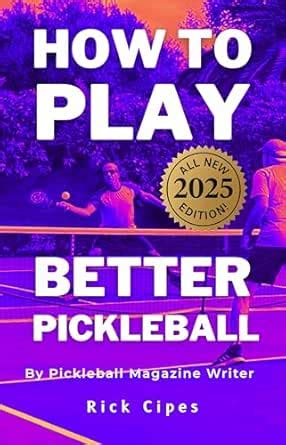 How to Play Better Pickleball: By Pickleball Magazine Writer Rick Cipes ...